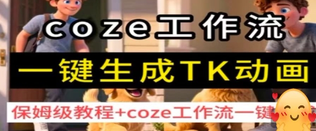 coze工作流一键生成TK动画，保姆级教程+coze工作流一键生成-鑫梵淘