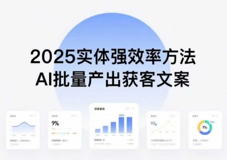 实体强效率方法：AI批量产出获客文案，2025年普通人拥抱AI，实现实体创收-鑫梵淘
