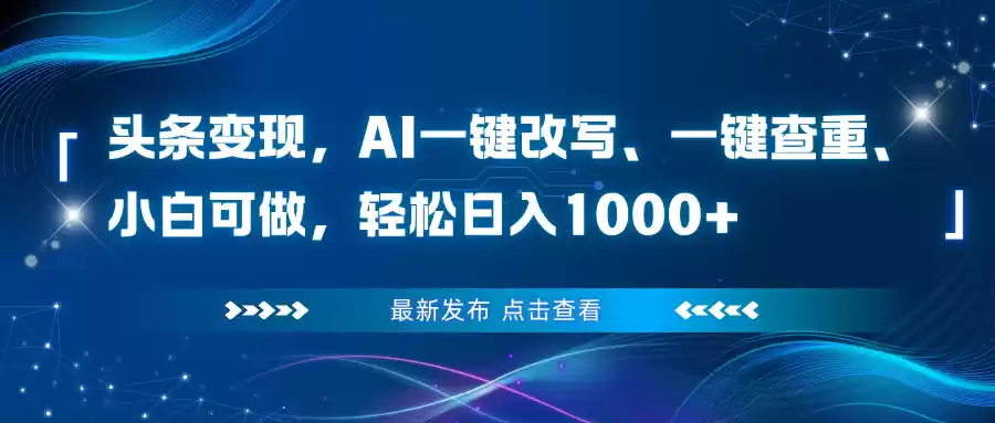 头条变现，AI一键改写、一键查重、小白可做，轻松日入1000+-鑫梵淘