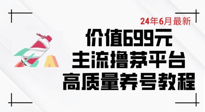 6月最新价值699的主流撸茅台平台精品养号下车攻略【揭秘】-鑫梵淘