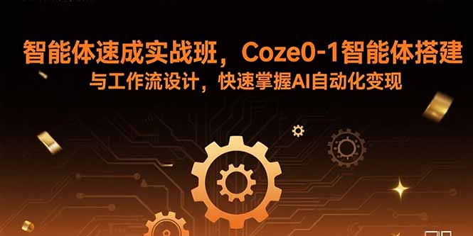智能体速成实战班，Coze0-1智能体搭建与工作流设计，快速掌握AI自动化变现-鑫梵淘