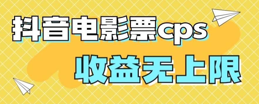 风口项目，抖音电影票cps，单日收益上限高，保姆级教程，小白也可学会-鑫梵淘