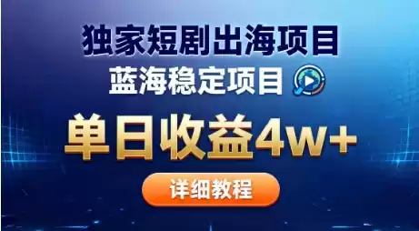 全网独家短剧出海掘金，蓝海红利，单日最高收益5w+，别卷国内了【揭秘】-鑫梵淘