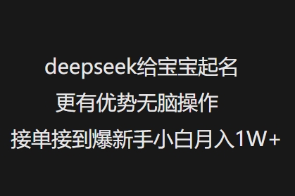 deepseek给宝宝起名更有优势无脑操作接单接到爆新手小白月入1W+-鑫梵淘