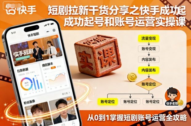 短剧拉新干货分享之快手成功起号和账号运营实操课-鑫梵淘