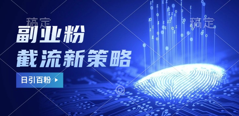 副业粉截流玩法与更新，不废号， 不封号。日引100+-鑫梵淘