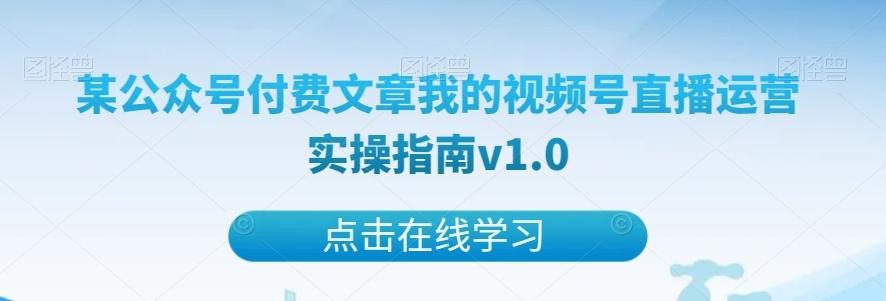 某公众号付费文章我的视频号直播运营实操指南v1.0-鑫梵淘