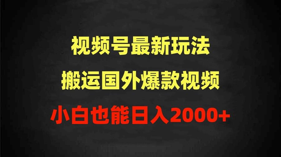 (9796期)2024视频号最新玩法，搬运国外爆款视频，100%过原创，小白也能日入2000+-鑫梵淘