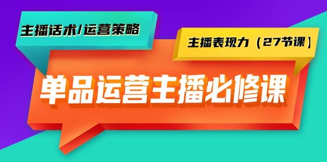 (9424期)单品运营实操主播必修课：主播话术/运营策略/主播表现力(27节课)-鑫梵淘
