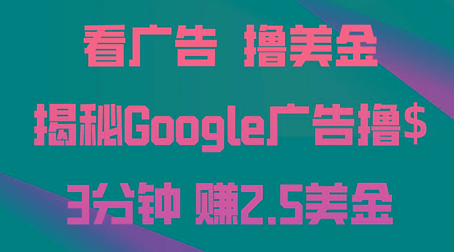 看广告，撸美金！3分钟赚2.5美金！日入200美金不是梦！揭秘Google广告...-鑫梵淘