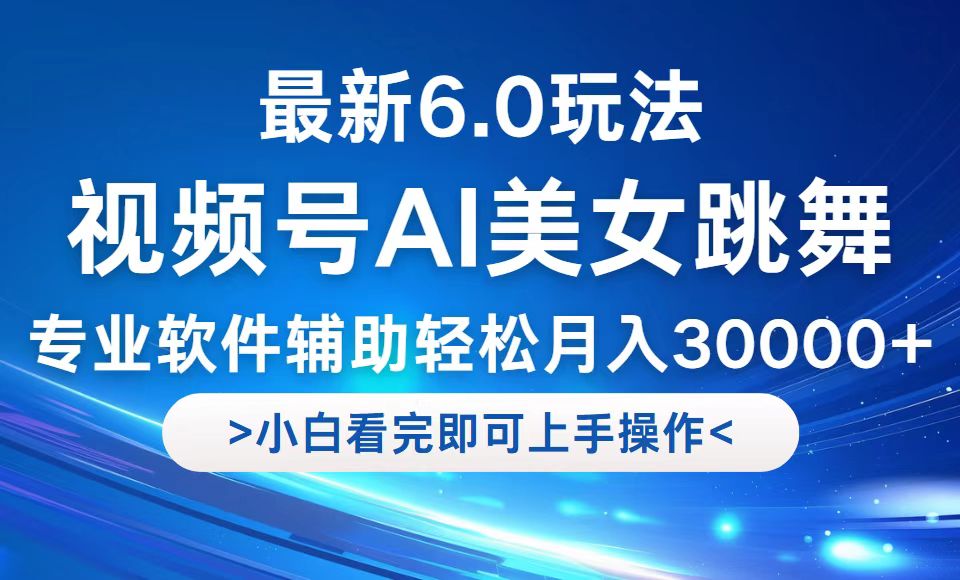 视频号最新6.0玩法，当天起号小白也能轻松月入30000+-鑫梵淘